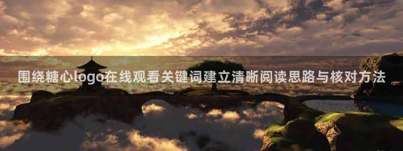 糖心vlog官网入口地址:围绕糖心logo在线观看关键词建立清晰阅读思路与核对方法