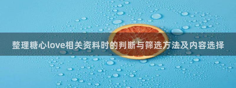 糖心logo破解版：整理糖心love相关资料时的判断与筛选方法及内容选择