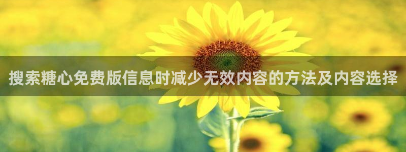 糖心vlog新入口：搜索糖心免费版信息时减少无效内容的方法及内容选择