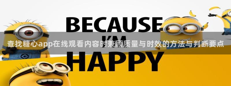 糖心app官网下载：查找糖心app在线观看内容时兼顾质量与时效的方法与判断要点