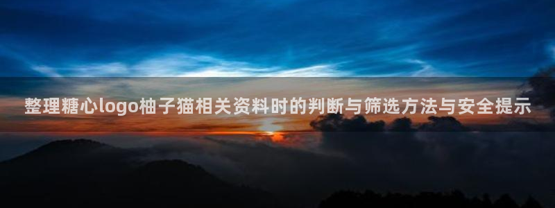 糖心少女logo：整理糖心logo柚子猫相关资料时的判断与筛选方法与安全提示